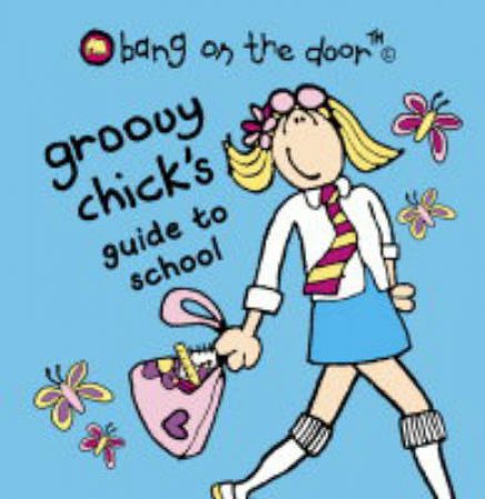 Bang On The Door: Groovy Chick's Guide To School by Unknown