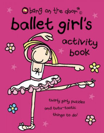 Bang On The Door: Ballet Girl's Activity Book by Various