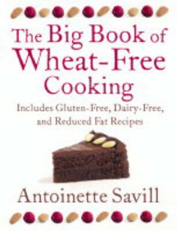 The Big Book Of Wheat-Free Cooking by Antionette Savill