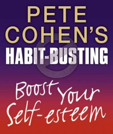 Peter Cohen's Habit-Busting: Boost Your Self-Esteem by Pete Cohen