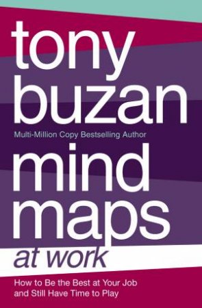 Mind Maps At Work: How to Be the Best at Your Job and Still Have Time to Play by Tony Buzan