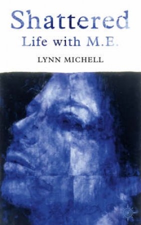 Shattered: Life With M.E.: Chronic Fatigue Syndrome by Lynn Michell
