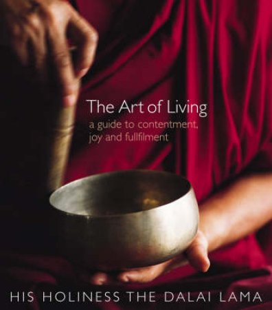 The Art Of Living: A Guide To Contentment, Joy And Fulfillment by The Dalai Lama