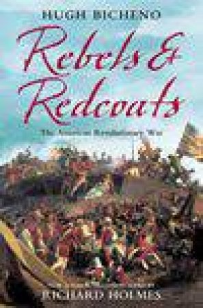 Redcoats & Rebels: The American Revolutionary War by Hugh Bicheno & Richard Holmes