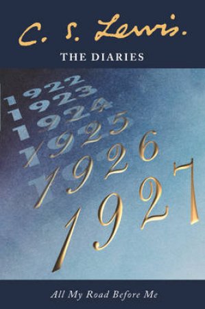 C.S. Lewis Signature Classics: All My Road Before Me: The Diaries 1922-1927 by C S Lewis