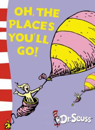 Dr Seuss: Oh, The Places You'll Go! by Dr Seuss