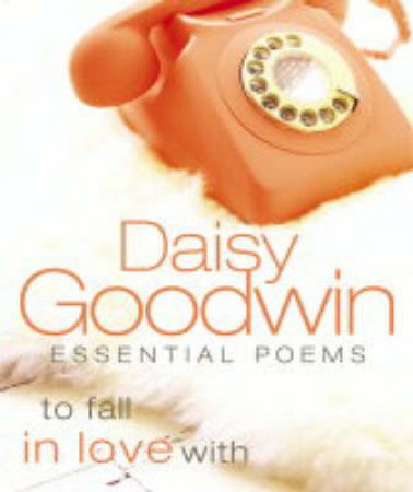 Essential Poems To Fall In Love With by Daisy Goodwin