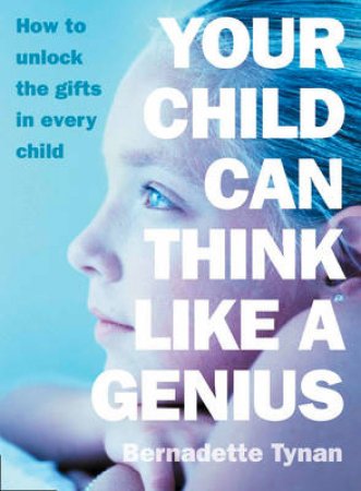 Your Child Can Think Like A Genius by Bernadette Tynan