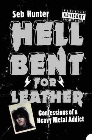Hell Bent For Leather: Confessions Of A Heavy Metal Addict by Seb Hunter