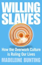 Willing Slaves How The Overwork Culture Is Ruling Our Lives