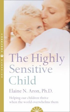 The Highly Sensitive Child by Elaine N Aron