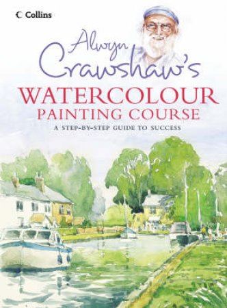 Alwyn Crawshaw's Watercolour Painting Course by Alwyn Crawshaw