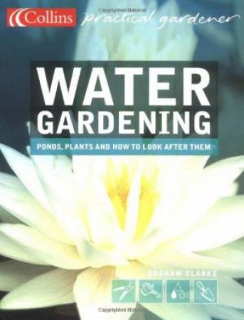 Collins Practical Gardener: Water Gardening by Graham Clarke