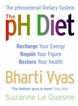 The pH Diet: The Phenomenal Dietary System by Bharti Vyas & Suzanne Le Quesne