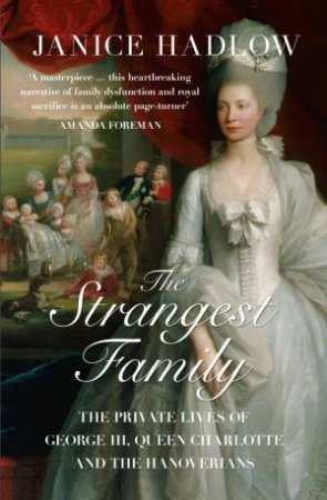 The Strangest Family: The Private Lives of George III, Queen Charlotte and the Hanoverians by Martin Davidson & Janice Hadlow