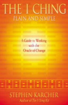 The I Ching Plain And Simple by Stephen Karcher
