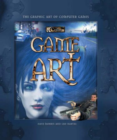 Collins Game Art: The Graphic Art Of Computer Games by Dave morris & Leo Hartas