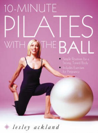 10-Minute Pilates With The Ball by Lesley Ackland