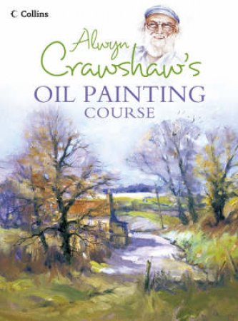 Alwyn Crawshaw's Oil Painting Course by Alwyn Crawshaw
