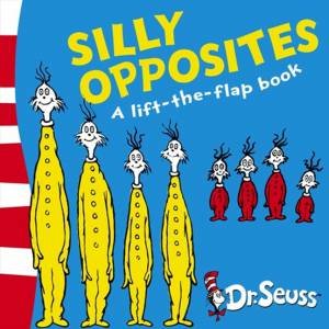 Dr Seuss Lift-The-Flap Books: Silly Opposites by Dr Seuss