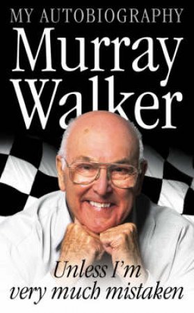 Murray Walker: Unless I'm Very Much Mistaken: My Autobiography by Murray Walker