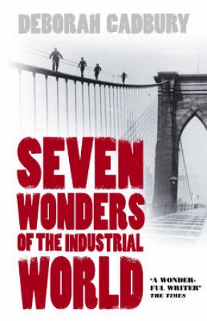 Seven Wonders Of The Industrial World by Deborah Cadbury