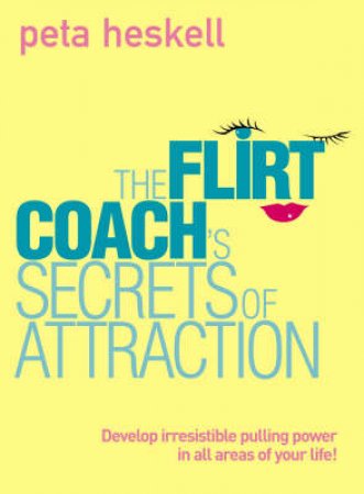 The Flirt Coach's Secrets Of Attraction by Peta Heskell