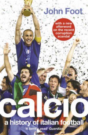 Calcio: A History Of Italian Football by John Foot