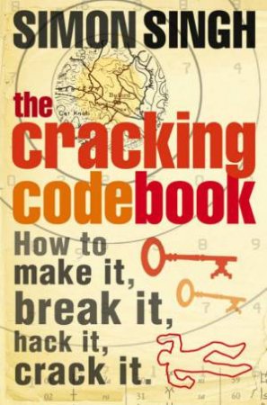 The Cracking Code Book: How To Make It, Break It, Hack It, Crack It by Simon Singh