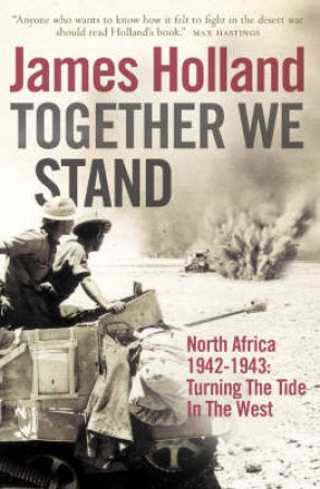 Together We Stand: North Africa 1942-1943 - Turning The Tide In The West by James Holland