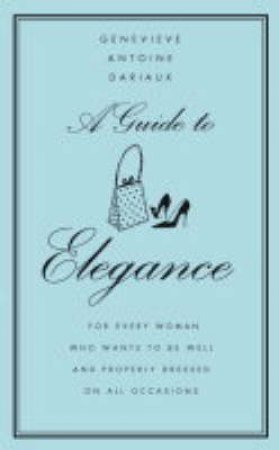 A Guide To Elegance by Genevieve Antoine Dariaux