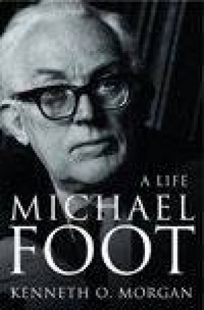 Michael Foot: A Life by Kenneth O'Morgan