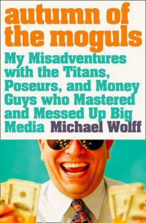 Autumn Of The Moguls by Wolff  Michael
