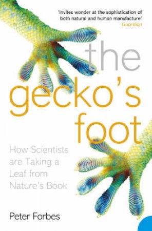 The Geckos Foot: How Scientists are Taking a Leaf from Nature's Book by Peter Forbes