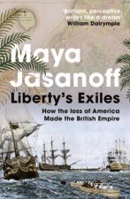 Libertys Exiles How the Loss of America Made the British Empire