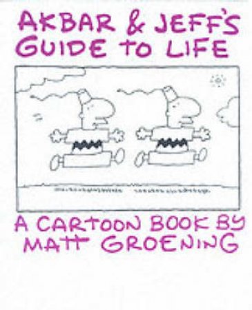 Akbar & Jeff's Guide To Life: A Cartoon book By Matt Groening by Matt Groening