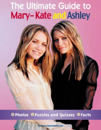 The Ultimate Guide To Mary-Kate And Ashley by Mary-Kate And Ashley