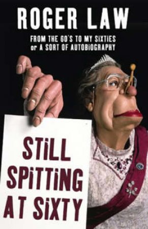 Still Spitting At Sixty by Roger Law