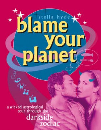 Blame Your Planet: The Ugly Truth Of The Darkside Of Zodiac by Stella Hyde