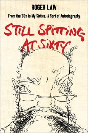 Still Spitting At Sixty by Roger Law