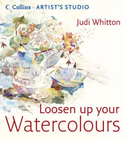 Loosen Up Your Watercolours by Judi Whitton