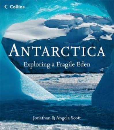 Antarctica: Exploring a Fragile Eden by Angela Scott & Jonathan Scott