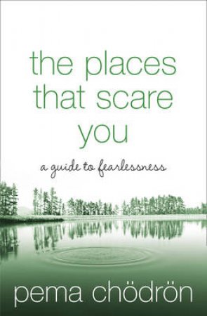 Places That Scare You: A Guide To Fearlessness by Pema Chodron