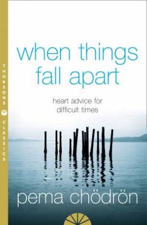 When Things Fall Apart: Heart Advice For Difficult Times by Pema Chodron