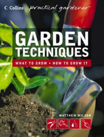 Collins Practical Gardener: Garden Techniques by Matthew Wilson