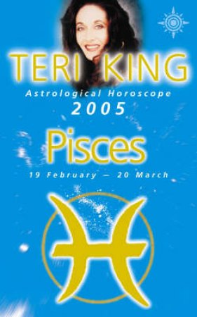 Teri King Astrological Horoscope: Pisces 2005 by Teri King