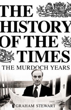 The History Of The Times: The Murdoch Years by Graham Stewart