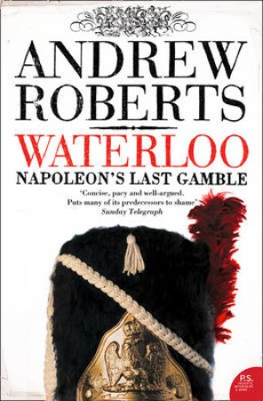 Waterloo: Napoleo'ns Last Gamble by Andrew Roberts