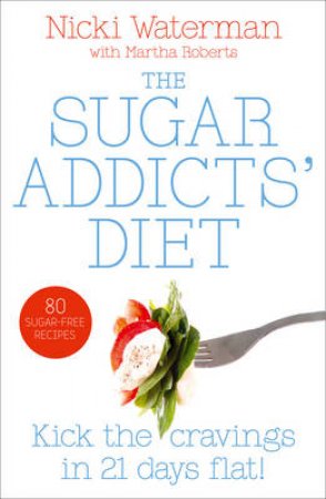 Sugar Addict's Diet: See The Pounds Drop Off by Nicki Waterman & Martha Roberts