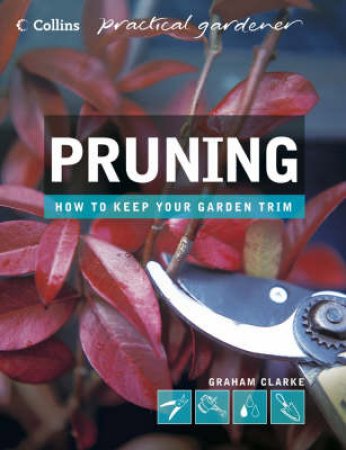 Collins Practical Gardener: Pruning by Graham Clarke